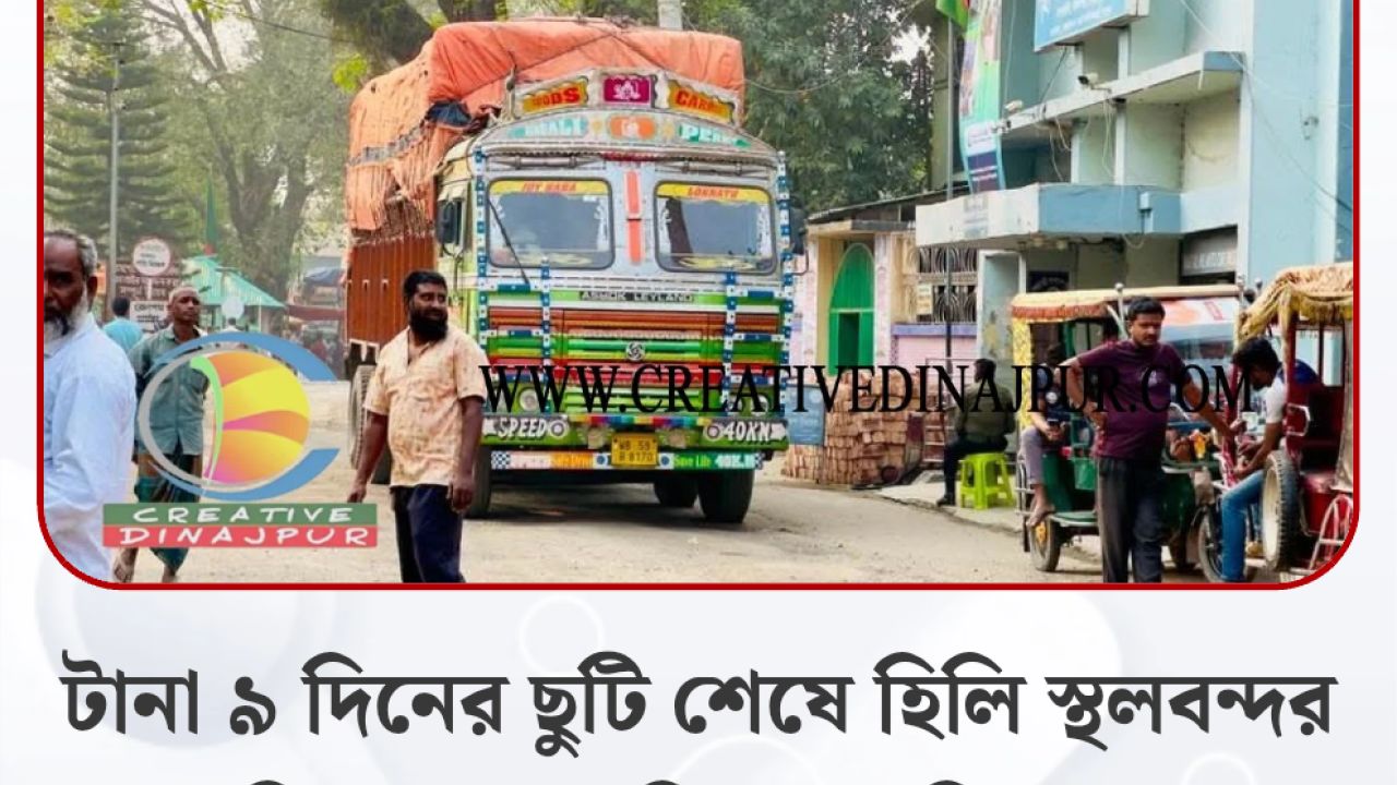 টানা ৯ দিনের ছুটি শেষে হিলি স্থলবন্দর দিয়ে আমদানি রফতানি শুরু